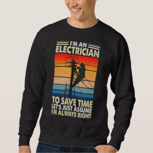 I'm An Electrician Let's Assume I'm Right Wiremen  Sweatshirt