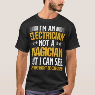 Im An Electrician Not A Magician Be Confused _5  T-Shirt