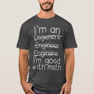 Im An Engineer Im Good With Math T-Shirt