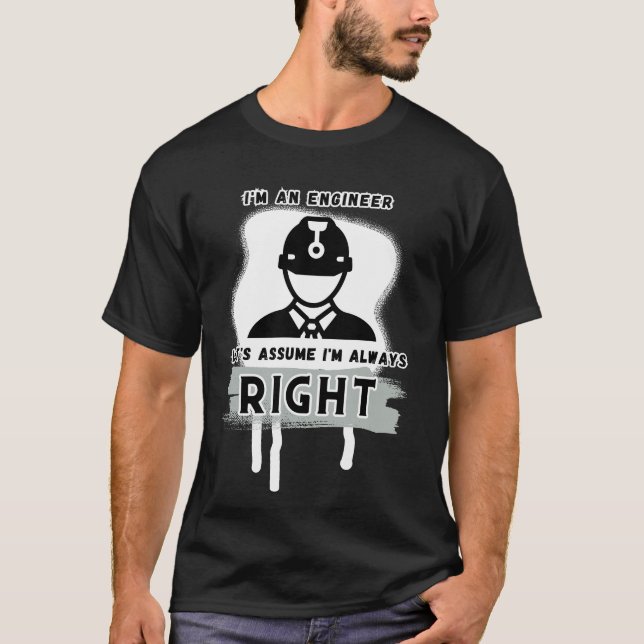 I'm an engineer, let's assume I'm always right T-Shirt (Front)