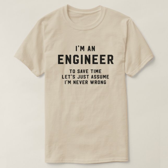 I'm an engineer to save time assume never wrong T-Shirt (Design Front)