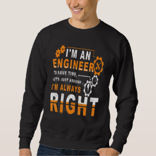 I'm An Engineer To Save Time I'm Always Right Sweatshirt