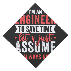 I'm AN ENGINEER, To Save Time Let's Just Assume Graduation Cap Topper