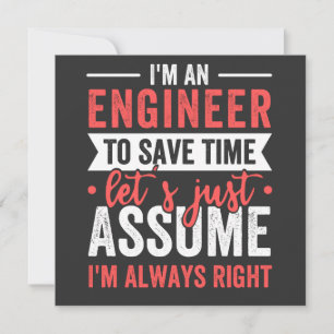 I'm AN ENGINEER, To Save Time Let's Just Assume Invitation