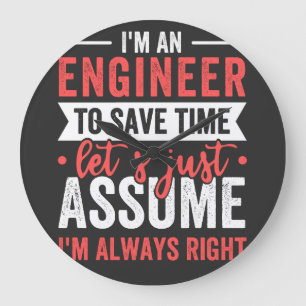 I'm AN ENGINEER, To Save Time Let's Just Assume Large Clock