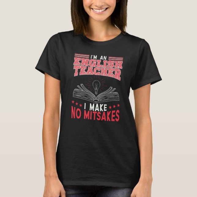 Im An English Teacher I Make No Mitsakes T-Shirt (Front)