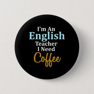 I'm An English Teacher I Need Coffee Fun School  2 Inch Round Button