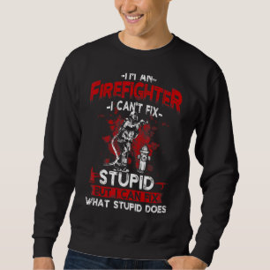 I'm An Firefighter I Cant Fix Stupid Firemen Dad Sweatshirt