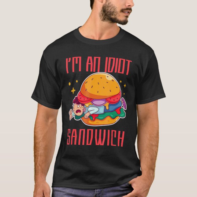 I'm An Idiot Sandwich Mixed Food Sandwich T-Shirt (Front)