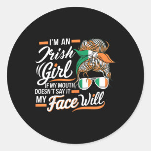 I'm An Irish Girl If My Mouth Doesn't Say It My Fa Classic Round Sticker