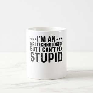 I'M An MRI Technologist But I Can't Fix Stupid Coffee Mug