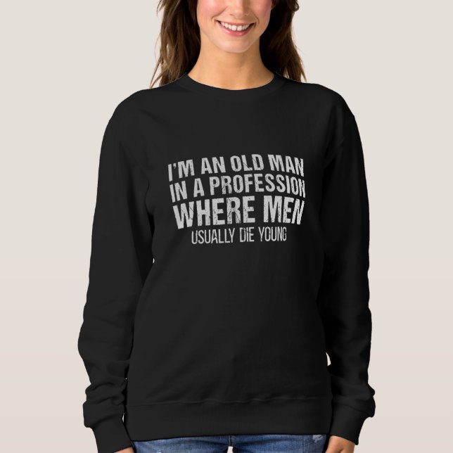 Im An Old Man In A Profession Veterans Sweatshirt (Front)