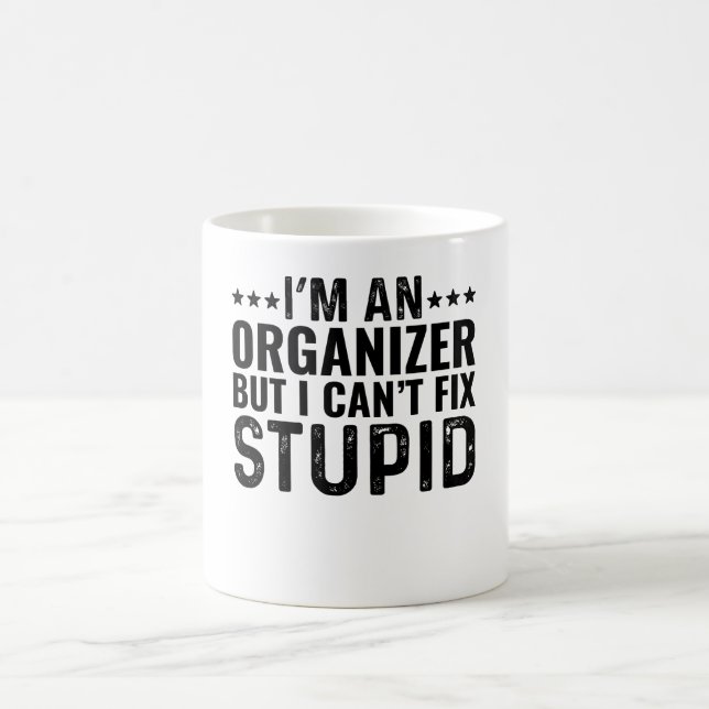 I'M An Organizer But I Can't Fix Stupid Coffee Mug (Center)
