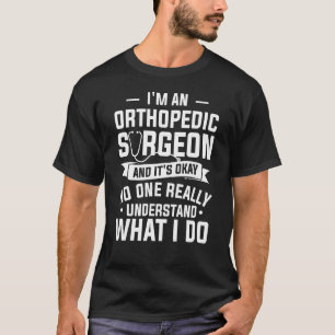 I'm An Orthopedic Surgeon And It's Okay Orthopedis T-Shirt