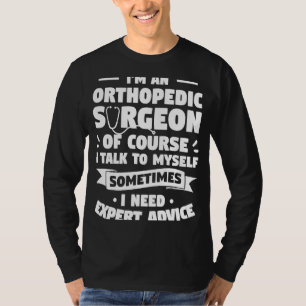 I'm An Orthopedic Surgeon Of Course I Talk To Myse T-Shirt