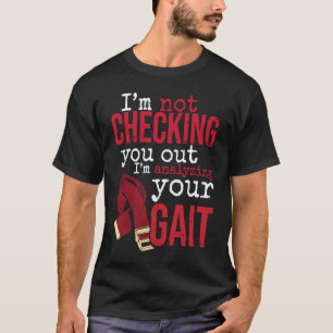 I'm Analyzing Your Gait Physical Therapy for Physi T-Shirt