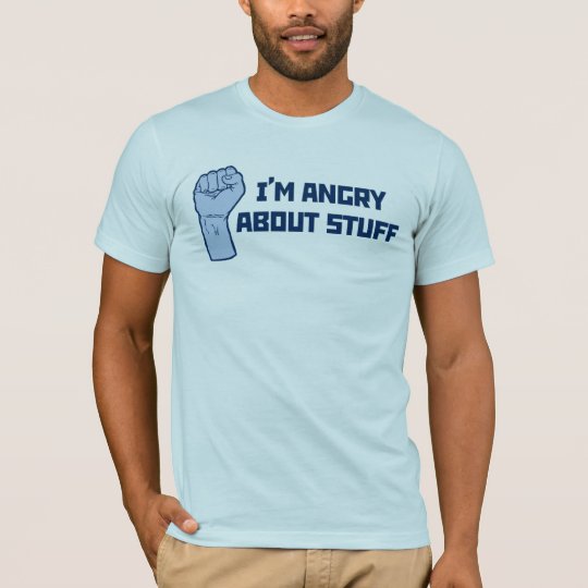 I'm Angry About Stuff T-Shirt