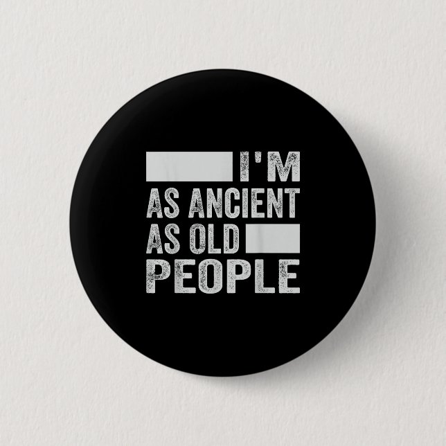 Im As Ancient As Old People  2 Inch Round Button (Front)