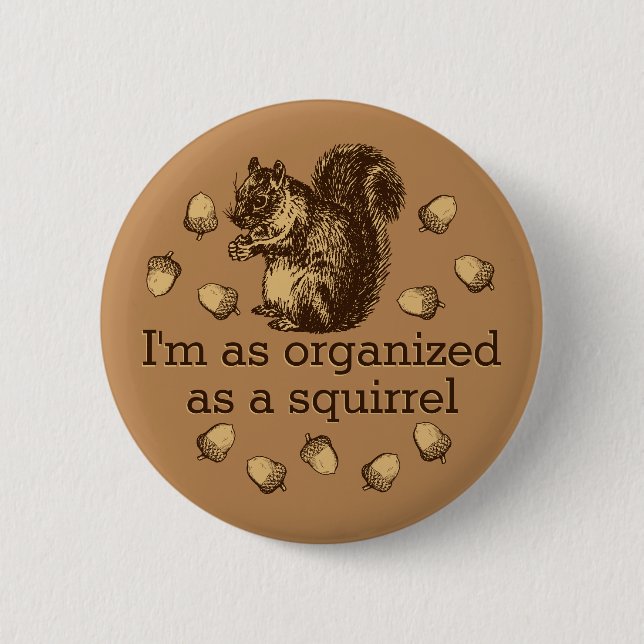 I'm As Organized As A Squirrel Button (Front)