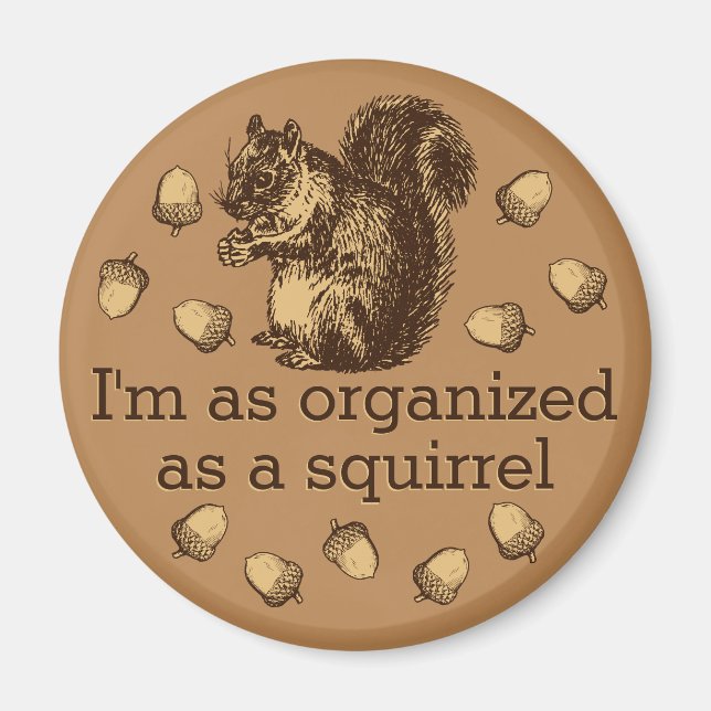I'm As Organized As A Squirrel Magnet (Front)
