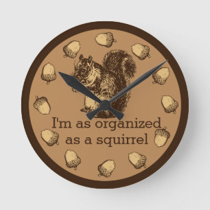 I'm As Organized As A Squirrel Round Clock