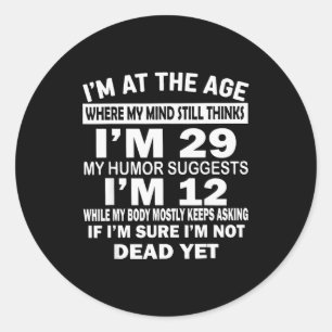 I'm At That Age Where My Mind Still Thinks I'm 29  Classic Round Sticker