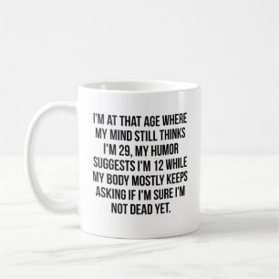 I'M AT THAT AGE WHERE MY MIND STILL THINKS I'M 29, COFFEE MUG
