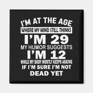 Im At That Age Where My Mind Still Thinks Im 29 Fu Magnet