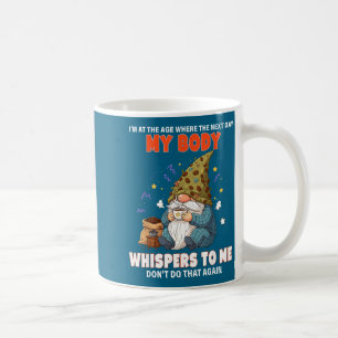 I'm At The Age Where The Next Day My Body Whispers Coffee Mug