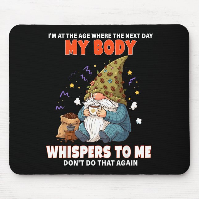 I'm At The Age Where The Next Day My Body Whispers Mouse Pad (Front)