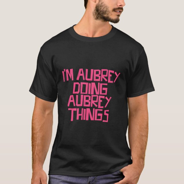 I'M Aubrey Doing Aubrey Things T-Shirt (Front)