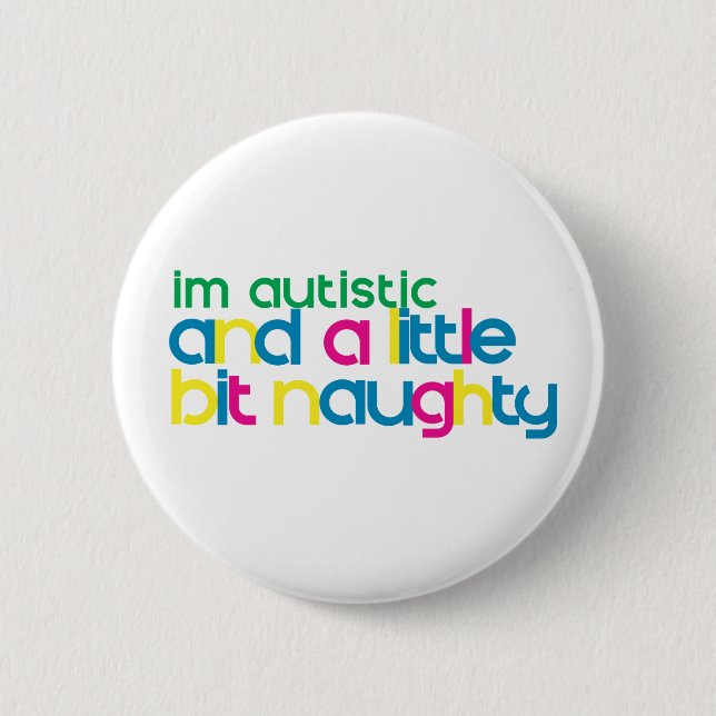 I'm Autistic and A Little Bit Naughty 2 Inch Round Button (Front)