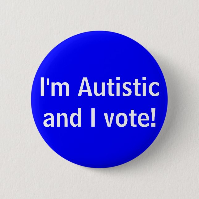 I'm Autistic and I vote! button (Front)