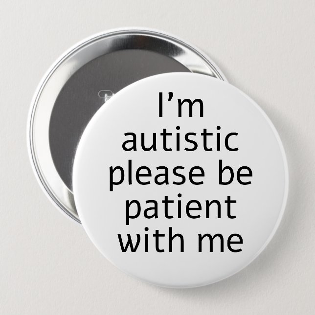 I'm Autistic Please Be Patient With Me 4 Inch Round Button (Front & Back)