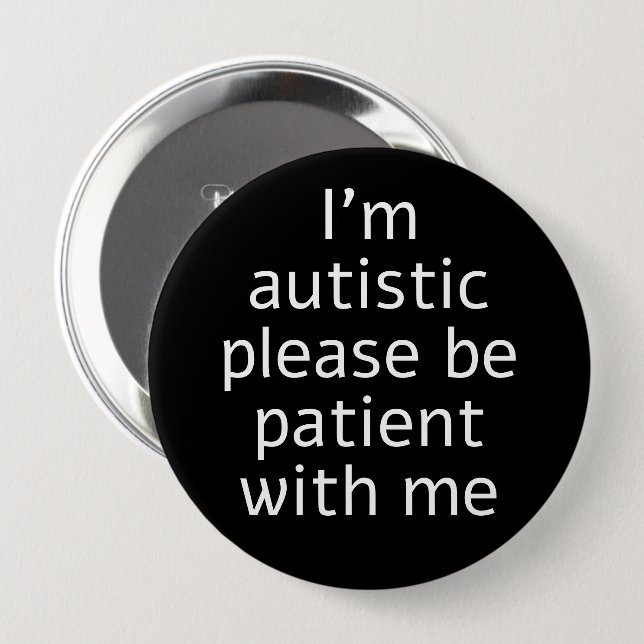 I'm Autistic Please Be Patient With Me 4 Inch Round Button (Front & Back)