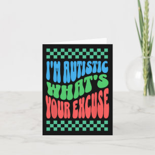 I'm Autistic What's Your Excuse Autistic Autism Aw Card