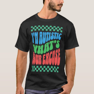 I'm Autistic What's Your Excuse Autistic Autism Aw T-Shirt