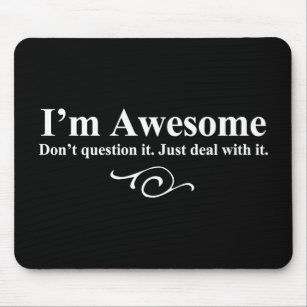 I'm awesome. Don't question it. Just deal with it. Mouse Pad