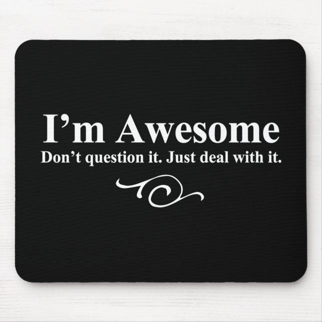 I'm awesome. Don't question it. Just deal with it. Mouse Pad (Front)