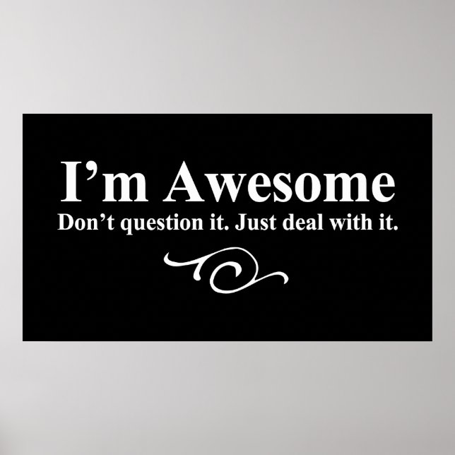 I'm awesome. Don't question it. Just deal with it. Poster (Front)