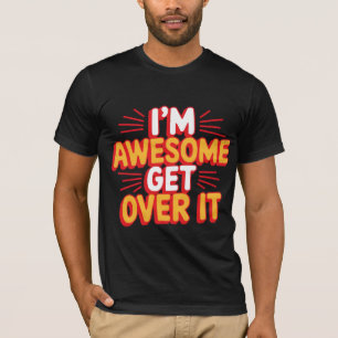 I'm Awesome Get Over It Digital Art Design T-Shirt