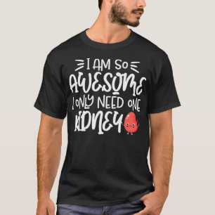 Im Awesome I Only Need One Kidney Organ Donation T-Shirt