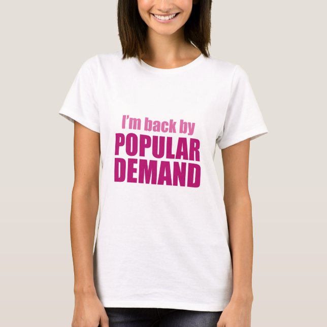 I'm Back By Popular Demand T-Shirt (Front)