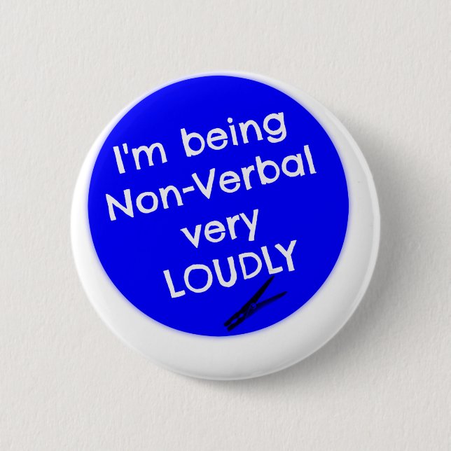 I'm being non-verbal very loudly! 2 inch round button (Front)