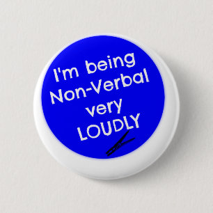 I'm being non-verbal very loudly! 2 inch round button