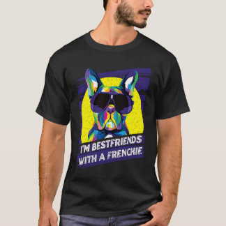 Im Bestfriends with a Frenchie French Bulldog Hum T-Shirt