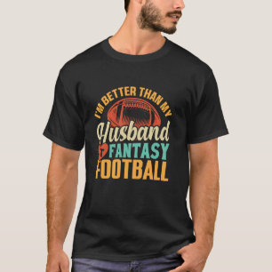 I'm Better Than My Husband At Fantasy Football  Wi T-Shirt
