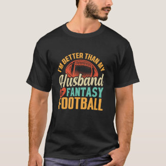 I'm Better Than My Husband At Fantasy Football  Wi T-Shirt