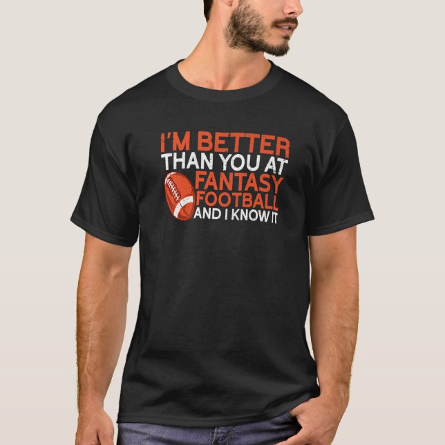 I'm Better Than You  Draught Day Funny Fantasy Foo T-Shirt (Front)