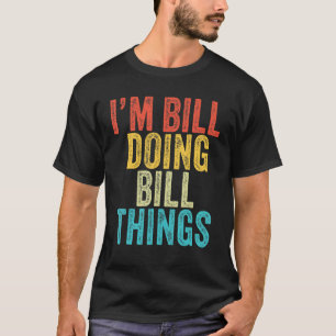 I'm Bill Doing Bill Things Funny Bill Birthday Vin T-Shirt